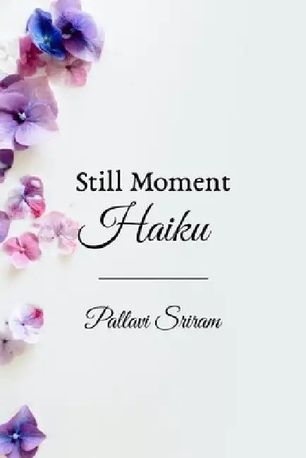 Still Moment Haiku by Pallavi Sriram
