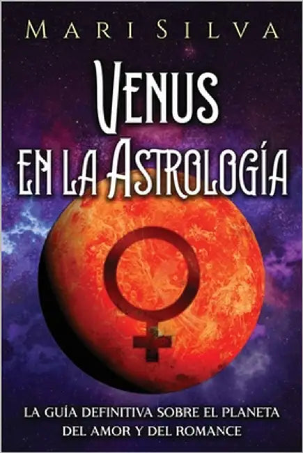 Venus en la Astrología: La guía definitiva sobre el planeta del amor y del romance by Silva, Mari