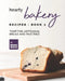 Hearty Bakery Recipes - Book 1: Tempting Artisanal Bread and Pastries by Brian White