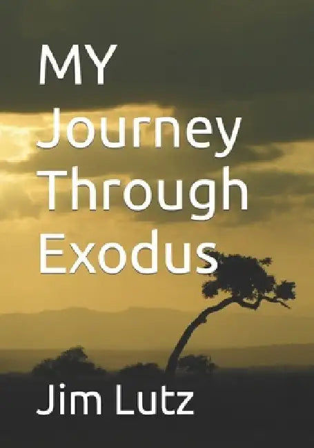 MY Journey Through Exodus by Jim Lutz