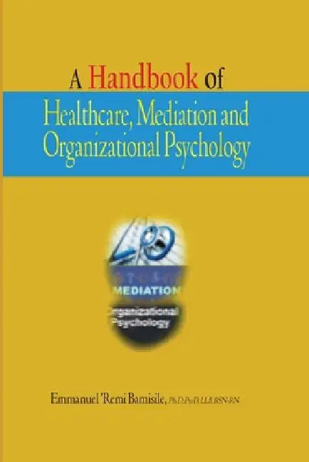 A Handbook of Healthcare, Mediation and Organizational Psychology by Emmanuel Remi Bamisile