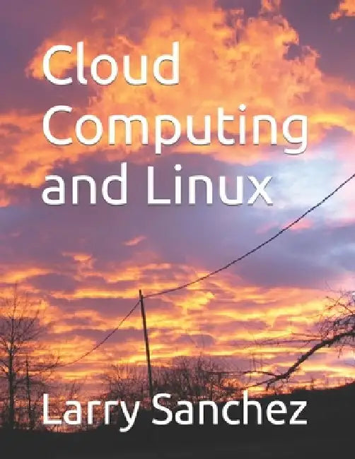 Cloud Computing and Linux by Larry Sanchez