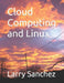 Cloud Computing and Linux by Larry Sanchez