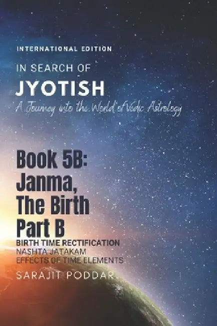 Janma, the Birth - Part B: A Journey into the World of Vedic Astrology by Sarajit Poddar