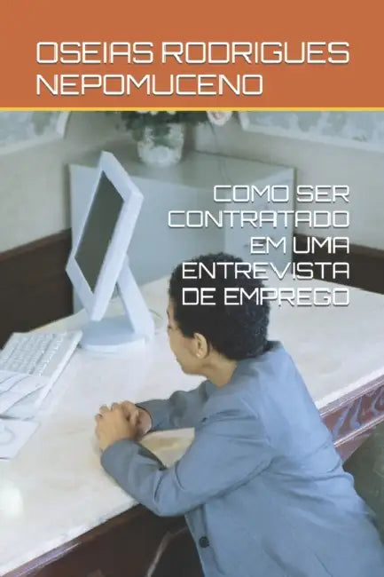 COMO SER CONTRATADO EM UMA ENTREVISTA DE EMPREGO by NEPOMUCENO OSEIAS RODRIGUES NEPOMUCENO
