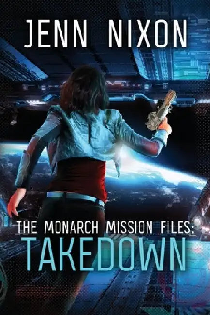 The Monarch Mission Files: Takedown by Jenn Nixon
