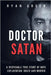 Doctor Satan: A Despicable True Story of Hope, Exploitation, Greed and Murder by Green, Ryan