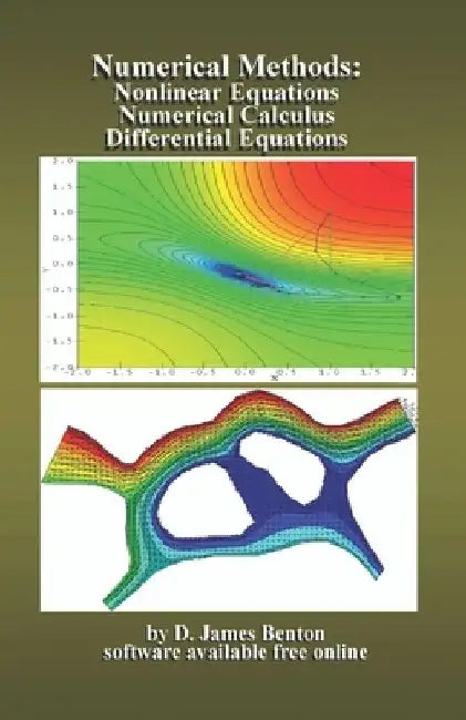 Numerical Methods: Nonlinear Equations, Numerical Calculus, & Differential Equations by D. James Benton