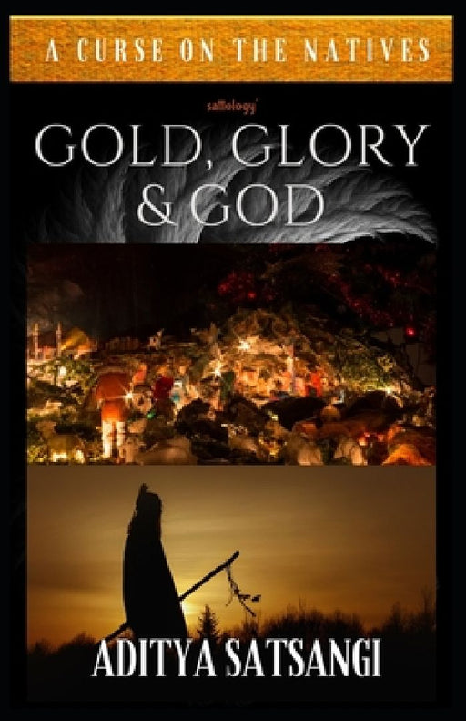 Gold, Glory & God: A Curse on the Natives by Aditya Satsangi