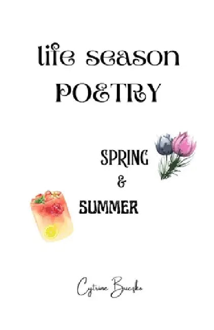 Life Season Poetry: Spring and Summer, A New Seasonal Poetry Collection Featuring Spring and Summer by Cytrine Buczko