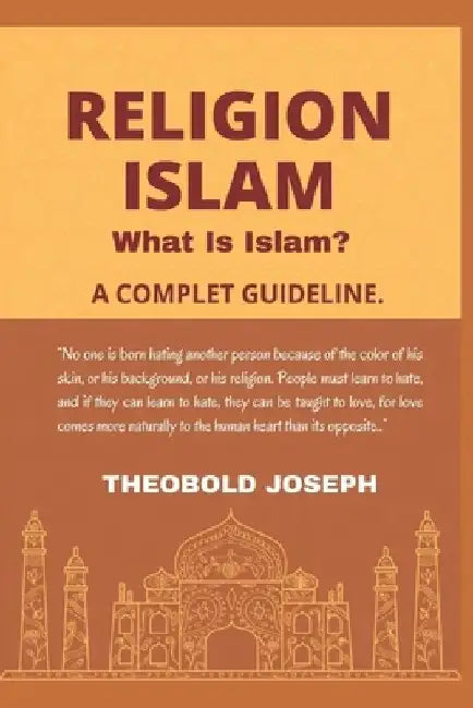 Religion Islam: What Is Islam? A Complete Guideline. by Theobold Joseph