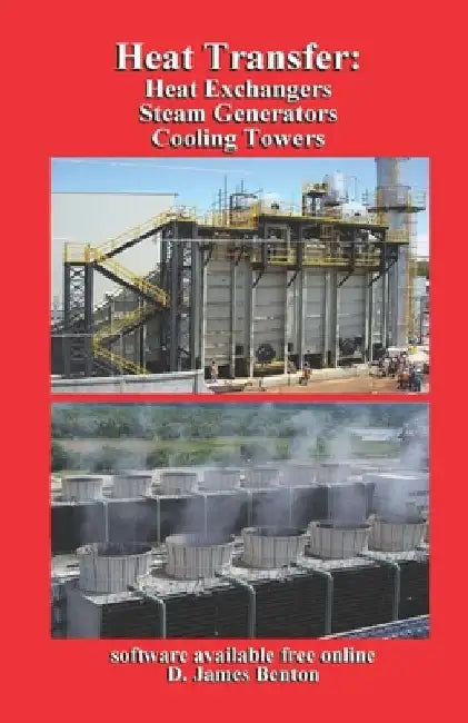 Heat Transfer: Heat Exchangers, Steam Generators, & Cooling Towers by D. James Benton