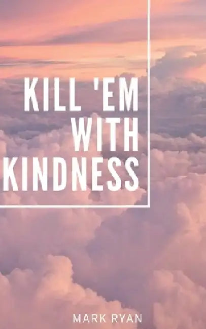 Kill 'em with kindness: Poetry in forgiving by Mark Ryan