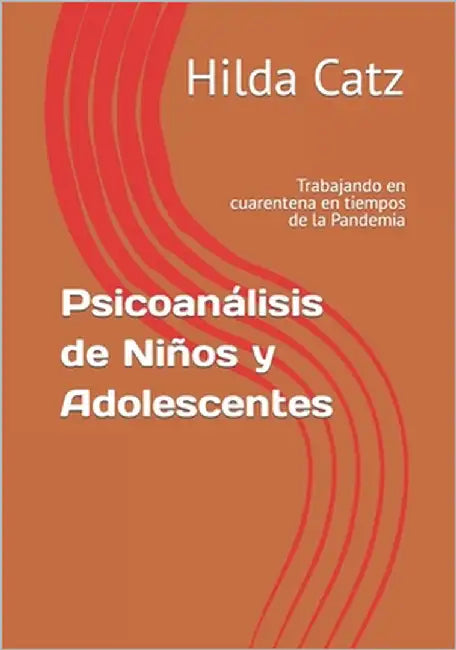 Psicoanálisis de Niños y Adolescentes: Trabajando en cuarentena en tiempos de la Pandemia by Viñar, Marcelo