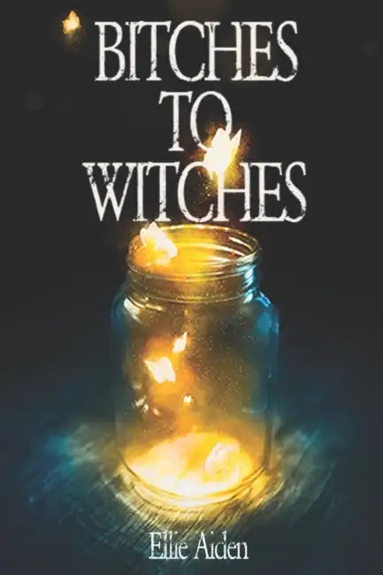 Bitches To Witches by Ellie Aiden