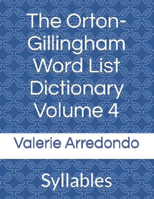 The Orton-Gillingham Word List Dictionary Volume 4: Syllables by Valerie Arredondo