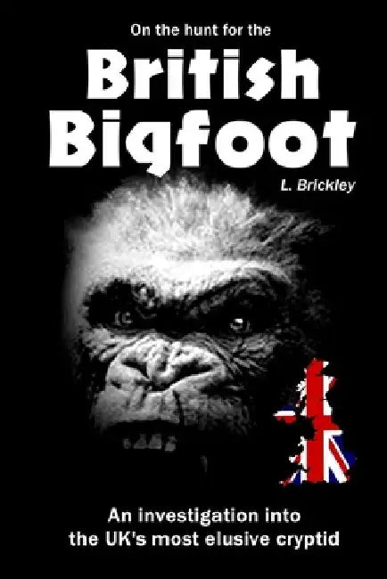 On the Hunt for the British Bigfoot: An investigation into the UK's most elusive cryptid by Lee Brickley