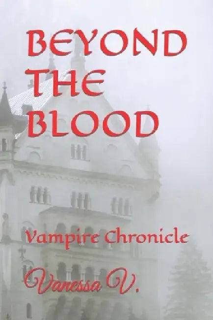 Beyond the Blood: Vampire Chronicle by Vanessa V