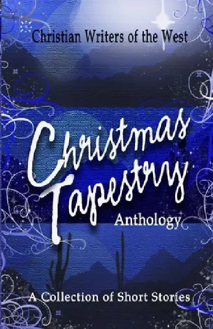 Christmas Tapestry Anthology: A Collection of Short Stories by Christian Writers of the West
