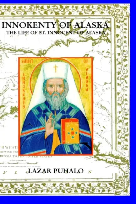 Innokenty of Alaska: The Life of Saint Innocent of Alaska by Lazar Puhalo