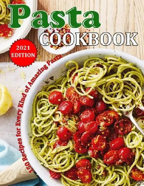 Pasta Cookbook 2021: 150 Recipes for Every Kind of Amazing Pasta by Mac Heller