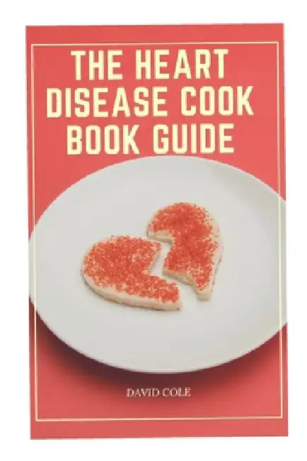 The Heart Disease Cook Book Guide by David Cole
