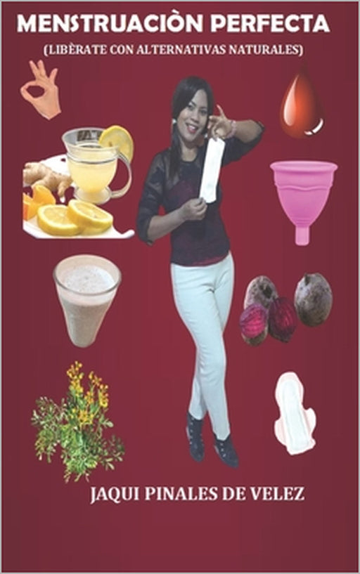 Menstruación Perfecta: (Libèrate Con Alternativas Naturales) by Jaqui Pinales de Velez
