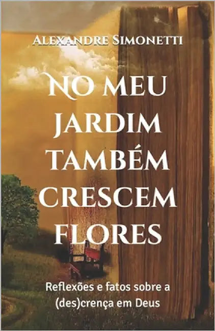 No meu jardim também crescem flores: Reflexões e fatos sobre a (des)crença em Deus by Simonetti, Alexandre