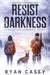 Resist the Darkness: A Post Apocalyptic EMP Survival Thriller by Ryan Casey