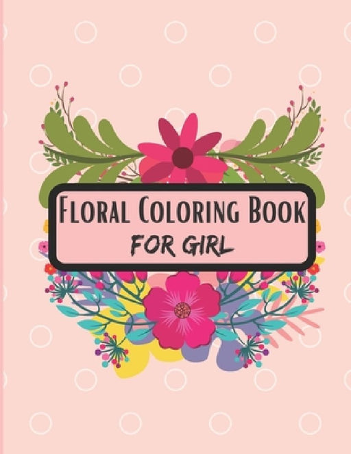 Floral Coloring Book for Girl: This Book is awesome Gift For Flowers Lovers Girl. by Suktara Alex