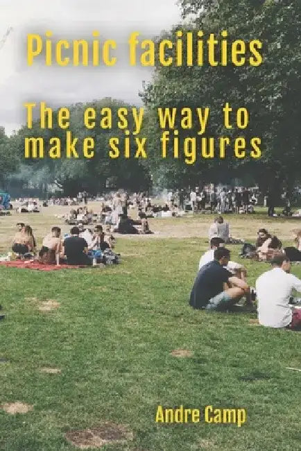Picnic facilities: The easy way to make six figures by Andre Camp