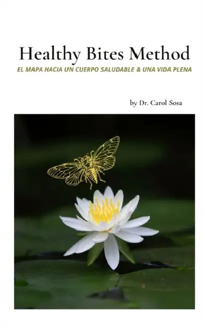 Healthy Bites Method: El mapa hacia un cuerpo saludable y una vida plena by Carol Sosa