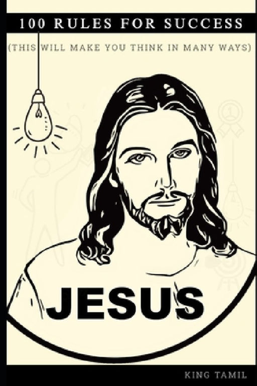 Jesus 100 Rules for success: This will make you think in many ways by King Tamil