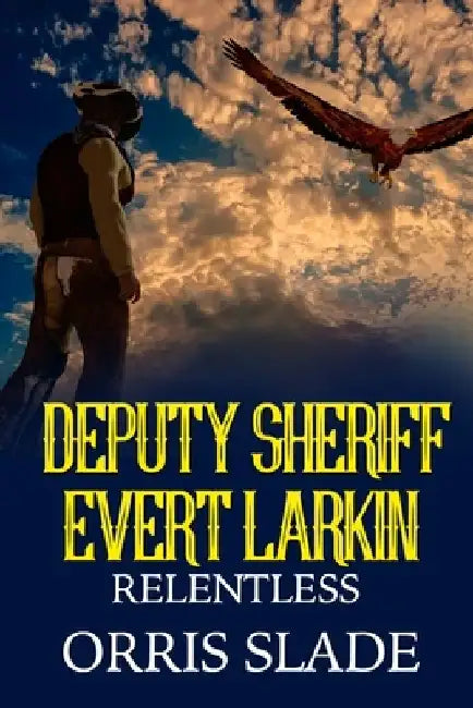 Deputy Sheriff Evert Larkin: Relentless by Orris Slade