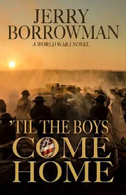 'Til the Boys Come Home: A World War I Novel by Jerry Borrowman