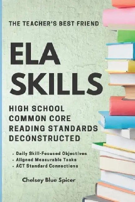 ELA Skills: High School Common Core Reading Standards Deconstructed by Chelsey Blue Spicer