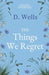 The Things We Regret by D. Wells