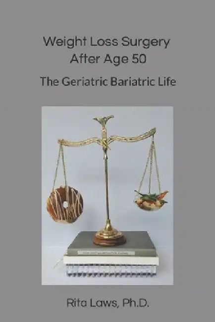 Weight Loss Surgery After Age 50: The Geriatric Bariatric Life by Joaquin Laws-Rodriguez