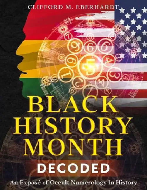 Black History Month Decoded: An Exposé of Occult Numerology In History by Clifford M. Eberhardt