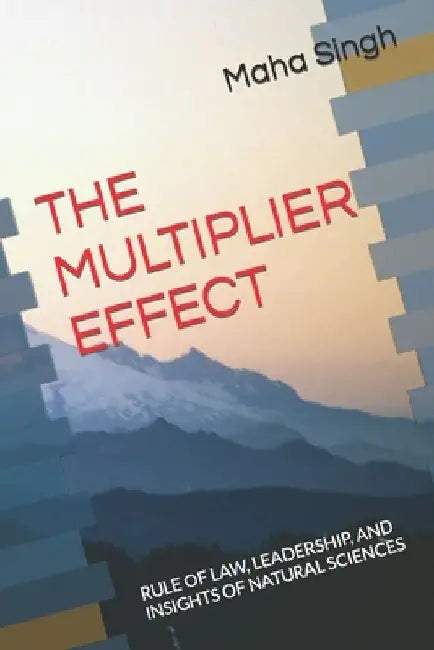 The Multiplier Effect: Rule of Law, Leadership, and Insights of Natural Sciences by Maha Singh
