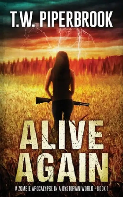 Alive Again: A Zombie Apocalypse in a Dystopian World by T. W. Piperbrook