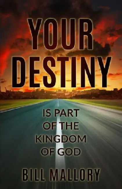 Your Destiny Is Part Of The Kingdom Of God by Bill Mallory