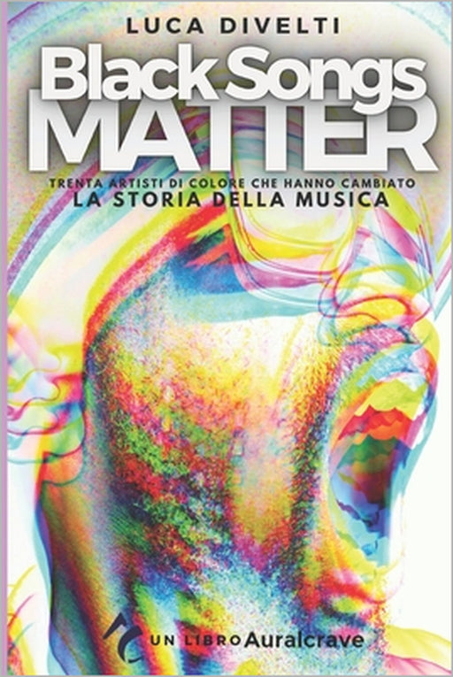 Black Songs Matter: Trenta artisti di colore che hanno cambiato la storia della musica by Luca Divelti, Auralcrave Libri