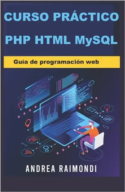 Curso práctico PHP HTML MySQL: Guía de programación web by Raimondi, Andrea Mauro