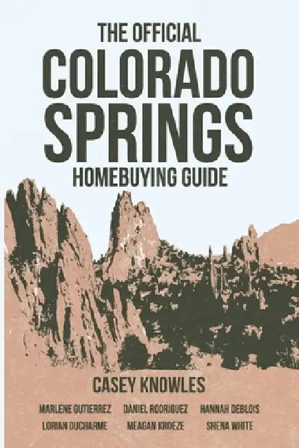 The Official Colorado Springs Home Buying Guide: How To Buy a Home, Build Equity and Create Wealth by Casey Knowles
