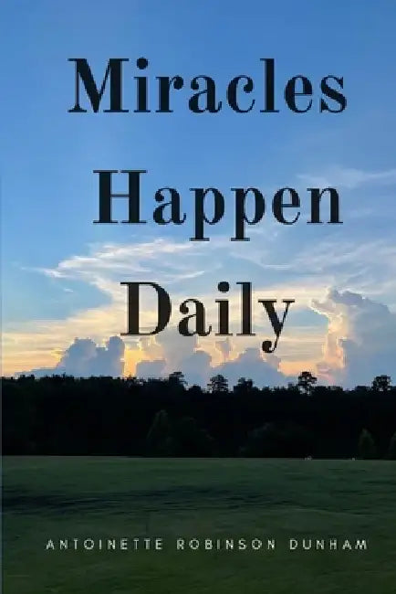 Miracles Happen Daily by Antoinette Robinson Dunham