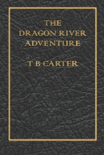 The Dragon River Adventure by T. B. Carter