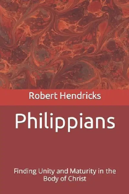 Philippians: Finding Unity and Maturity in the Body of Christ by Robert L. Hendricks