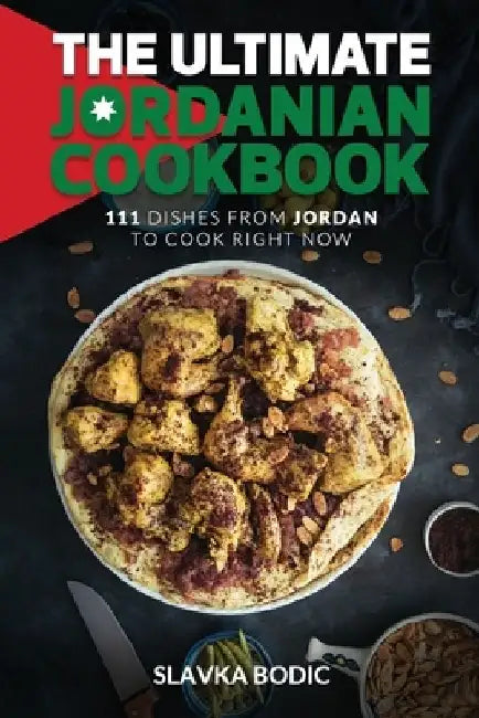 The Ultimate Jordanian Cookbook: 111 Dishes From Jordan To Cook Right Now by Slavka Bodic