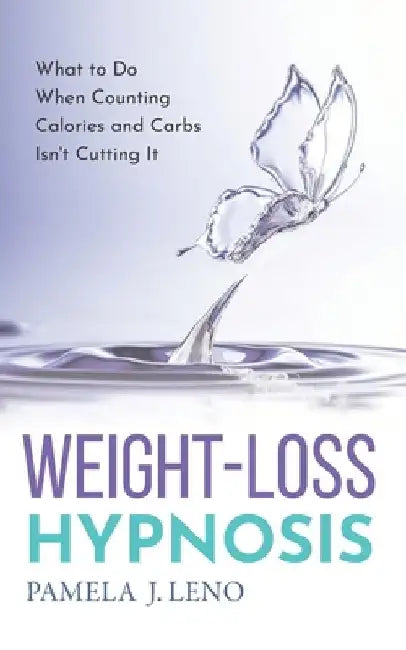 Weight-Loss Hypnosis: What to Do When Counting Calories and Carbs Isn't Cutting It by Pamela J. Leno